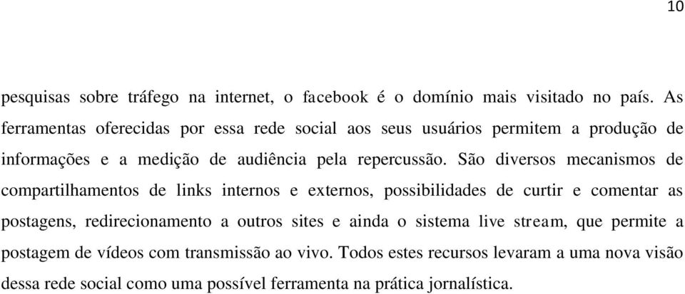 São diversos mecanismos de compartilhamentos de links internos e externos, possibilidades de curtir e comentar as postagens, redirecionamento a