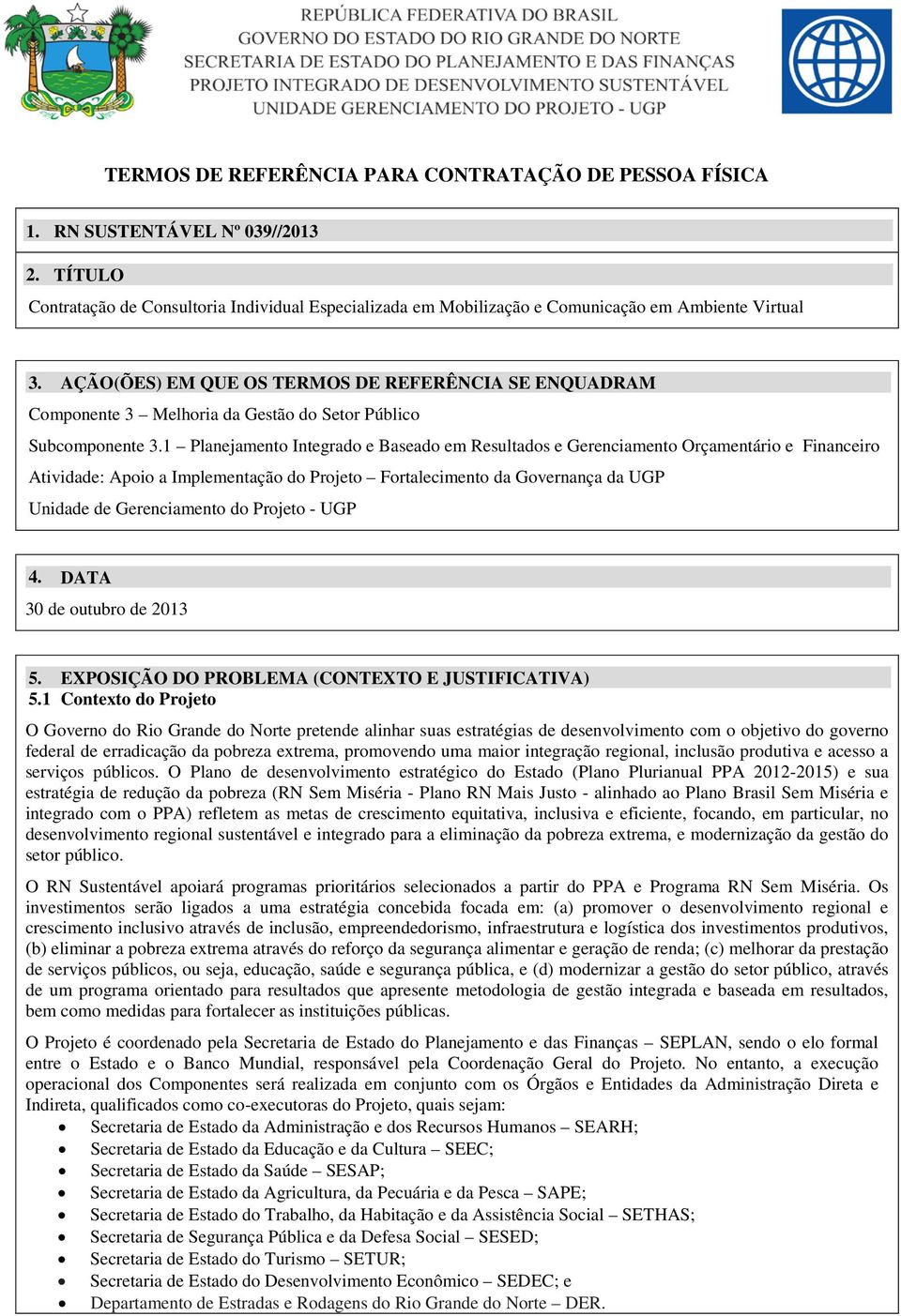 1 Planejamento Integrado e Baseado em Resultados e Gerenciamento Orçamentário e Financeiro Atividade: Apoio a Implementação do Projeto Fortalecimento da Governança da UGP Unidade de Gerenciamento do