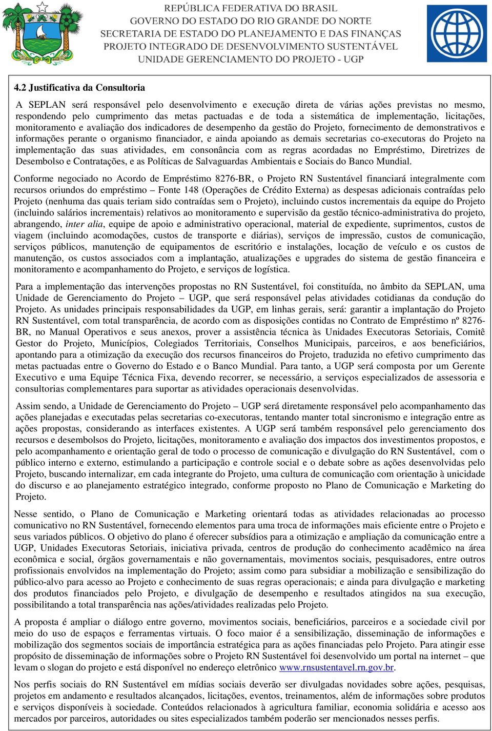 ainda apoiando as demais secretarias co-executoras do Projeto na implementação das suas atividades, em consonância com as regras acordadas no Empréstimo, Diretrizes de Desembolso e Contratações, e as