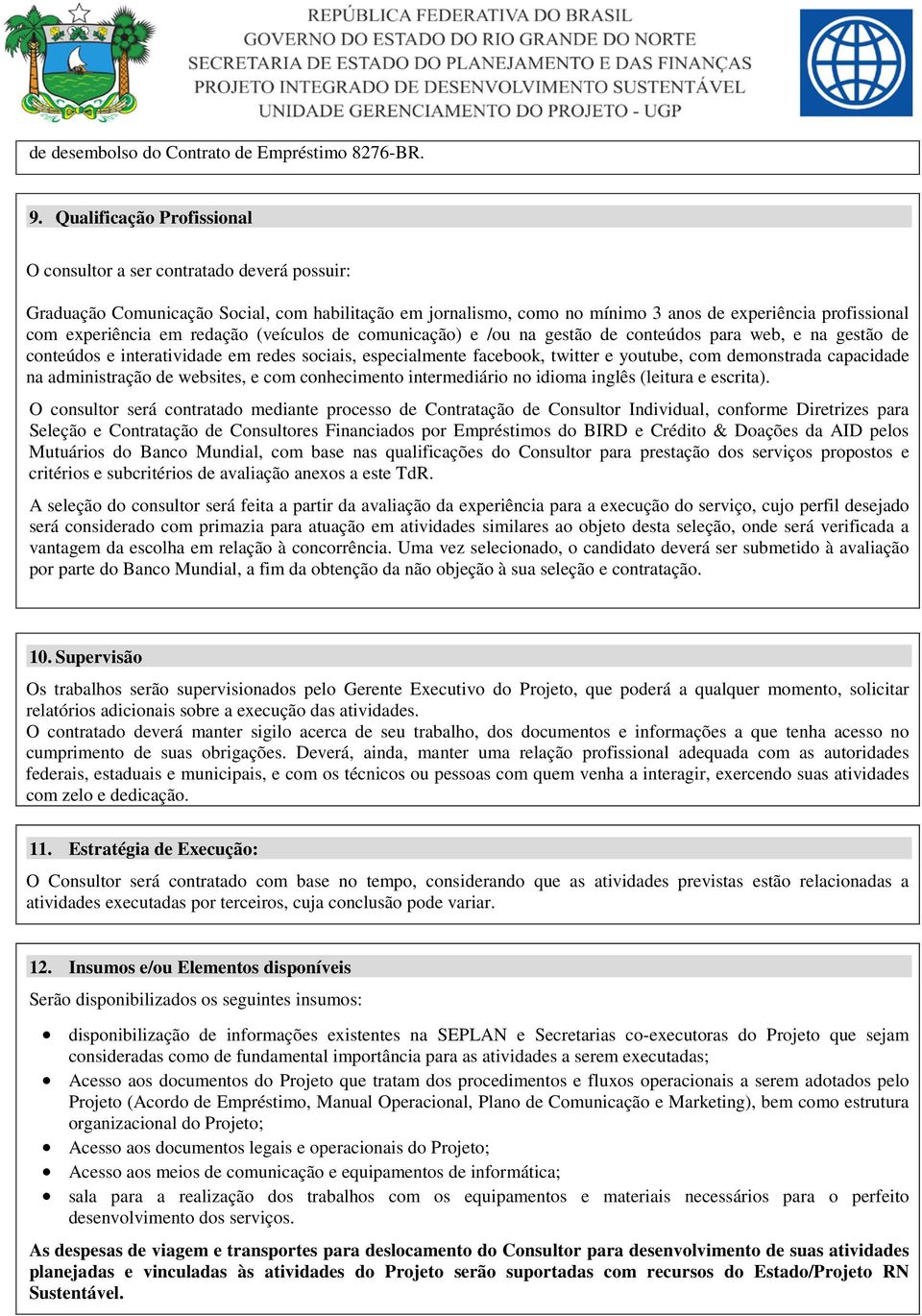 em redação (veículos de comunicação) e /ou na gestão de conteúdos para web, e na gestão de conteúdos e interatividade em redes sociais, especialmente facebook, twitter e youtube, com demonstrada