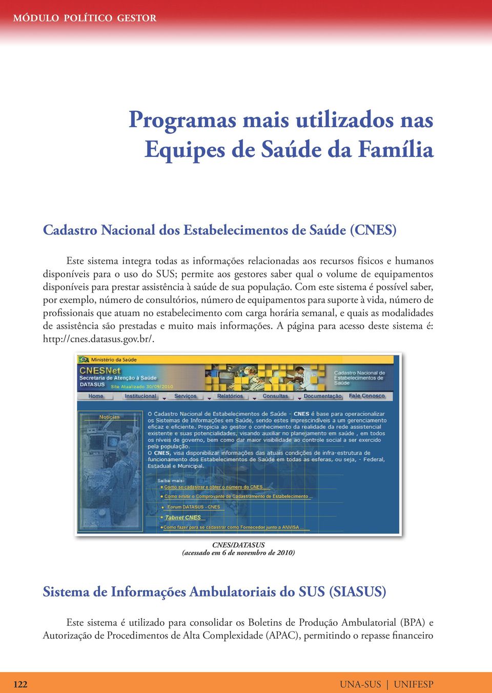 Com este sistema é possível saber, por exemplo, número de consultórios, número de equipamentos para suporte à vida, número de profissionais que atuam no estabelecimento com carga horária semanal, e