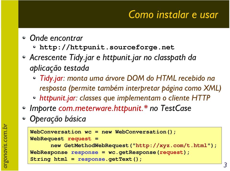 jar: monta uma árvore DOM do HTML recebido na resposta (permite também interpretar página como XML) httpunit.