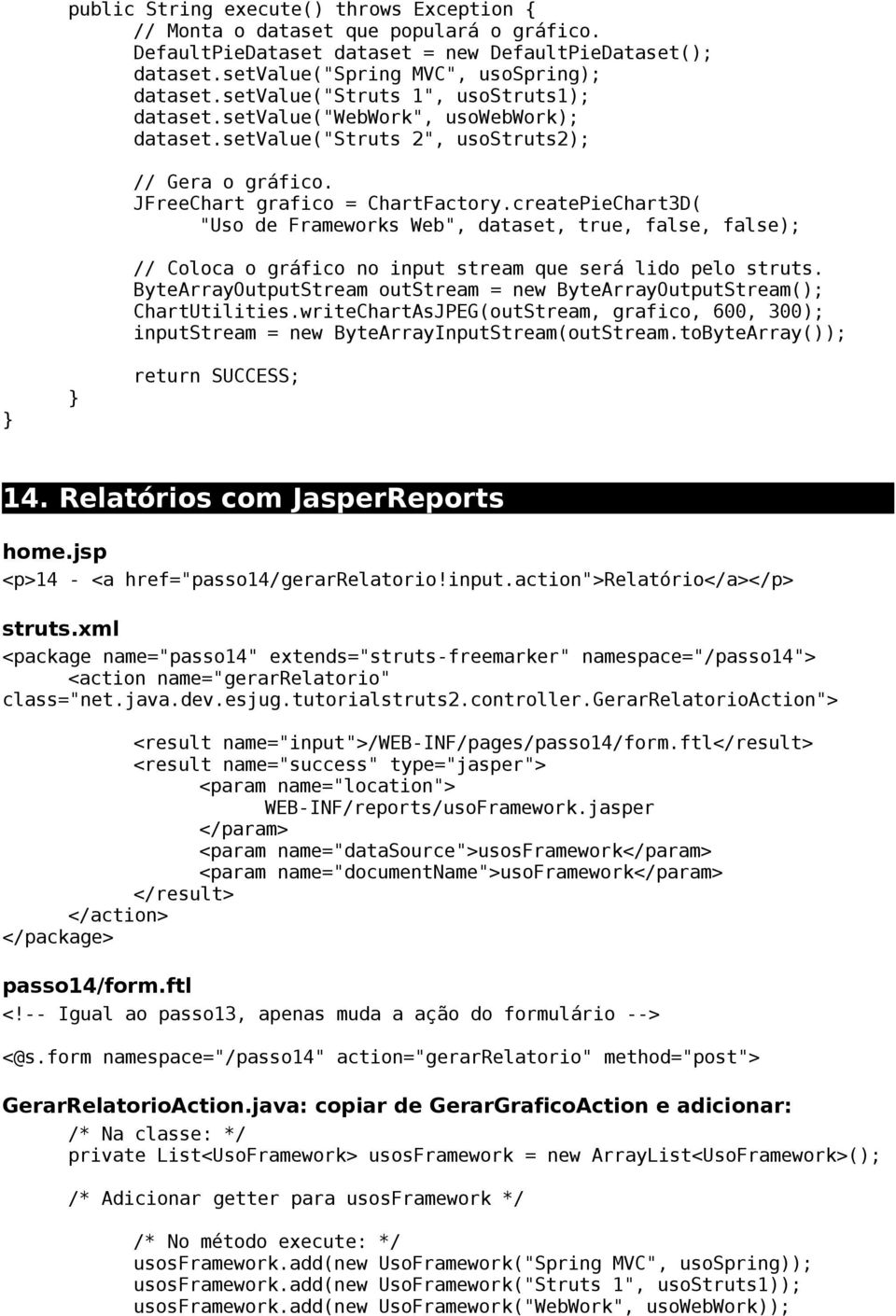 createPieChart3D( "Uso de Frameworks Web", dataset, true, false, false); // Coloca o gráfico no input stream que será lido pelo struts.