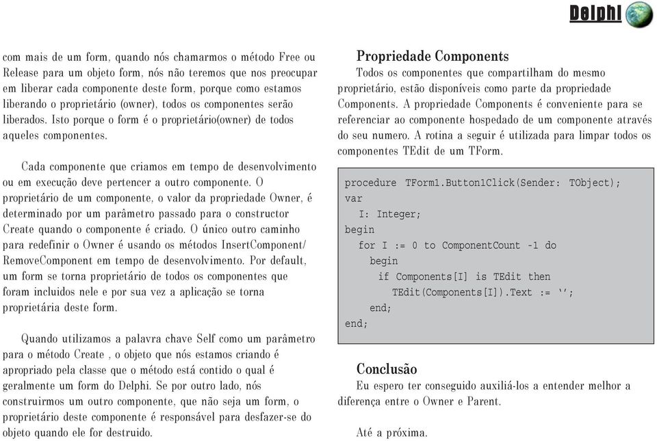 Cada componente que criamos em tempo de desenvolvimento ou em execução deve pertencer a outro componente.