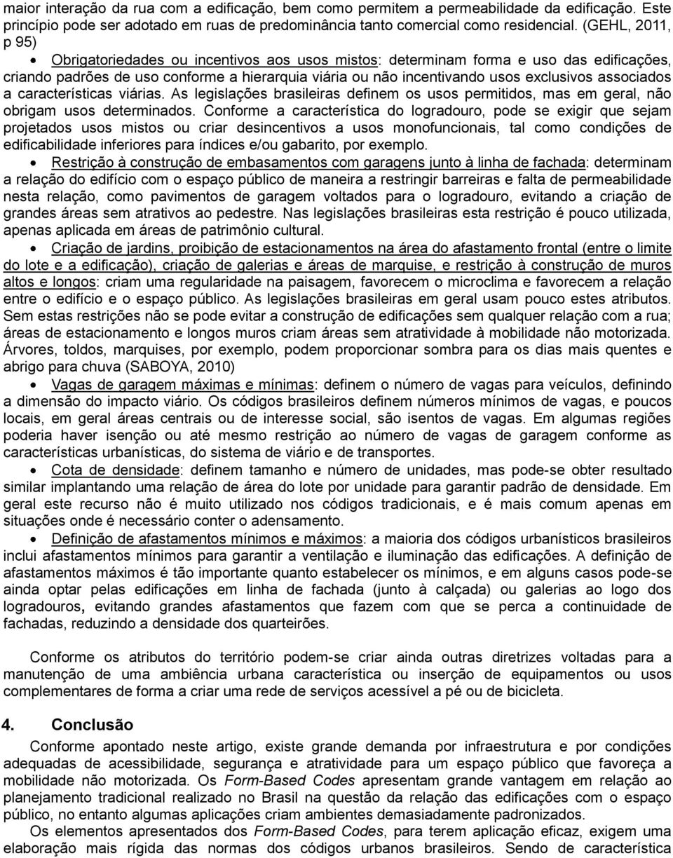 associados a características viárias. As legislações brasileiras definem os usos permitidos, mas em geral, não obrigam usos determinados.