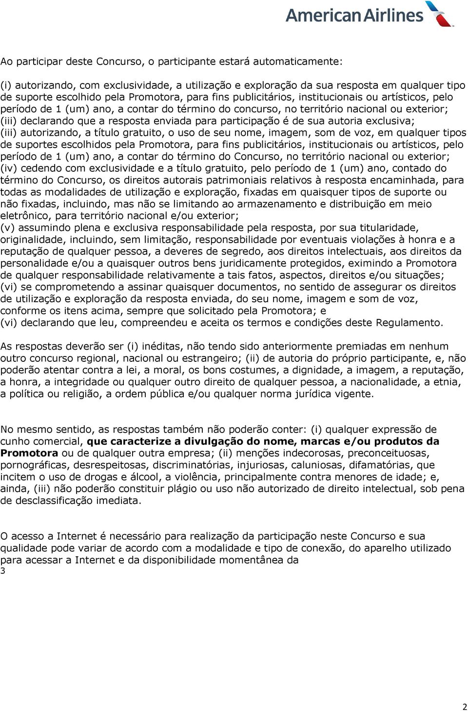 enviada para participação é de sua autoria exclusiva; (iii) autorizando, a título gratuito, o uso de seu nome, imagem, som de voz, em qualquer tipos de suportes escolhidos pela Promotora, para fins