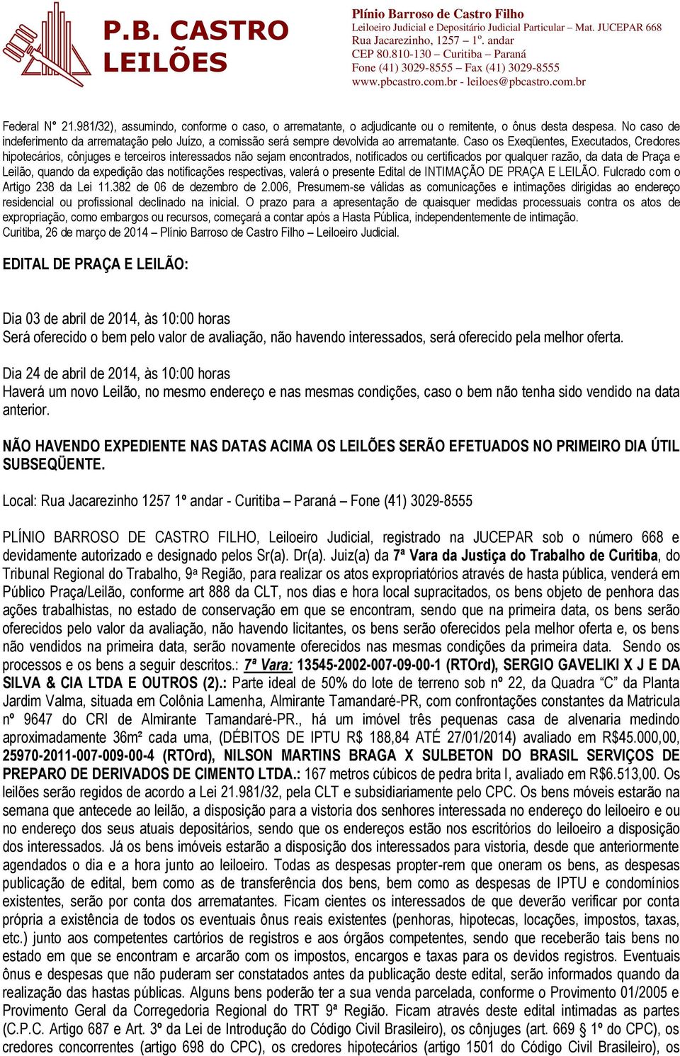 Caso os Exeqüentes, Executados, Credores hipotecários, cônjuges e terceiros interessados não sejam encontrados, notificados ou certificados por qualquer razão, da data de Praça e Leilão, quando da