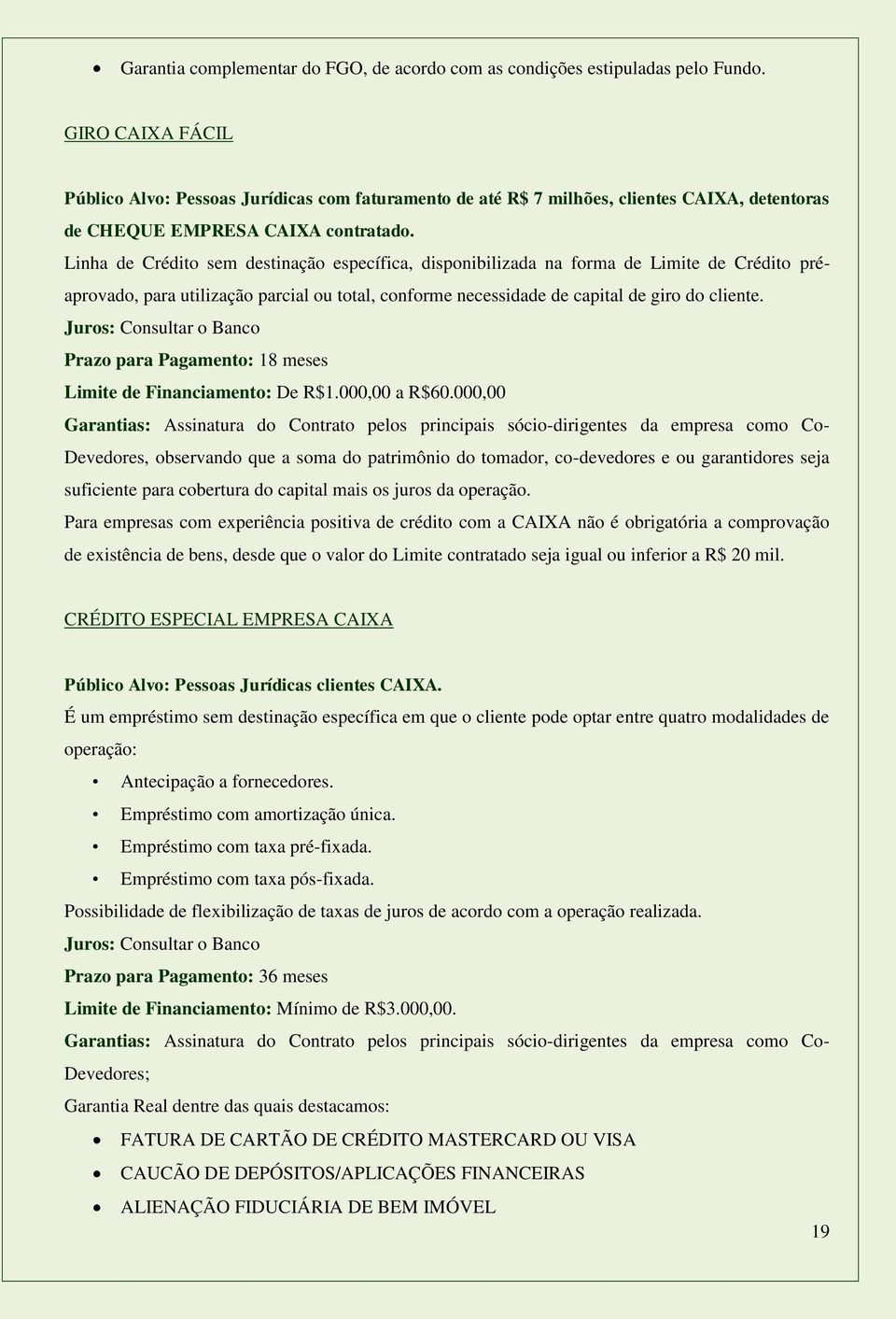 Linha de Crédito sem destinação específica, disponibilizada na forma de Limite de Crédito préaprovado, para utilização parcial ou total, conforme necessidade de capital de giro do cliente.