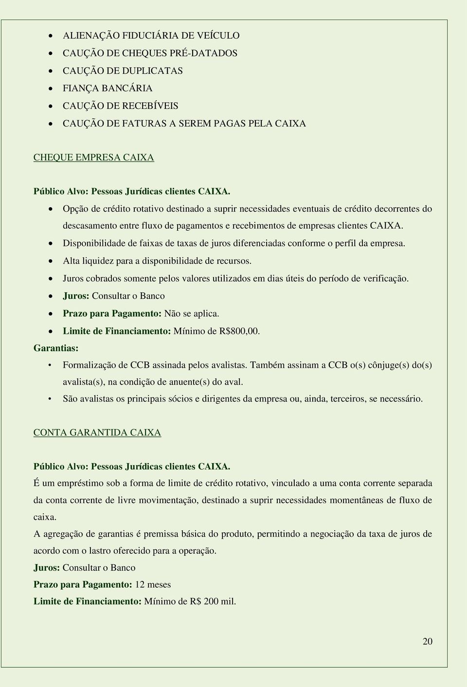 Opção de crédito rotativo destinado a suprir necessidades eventuais de crédito decorrentes do descasamento entre fluxo de pagamentos e recebimentos de empresas clientes CAIXA.