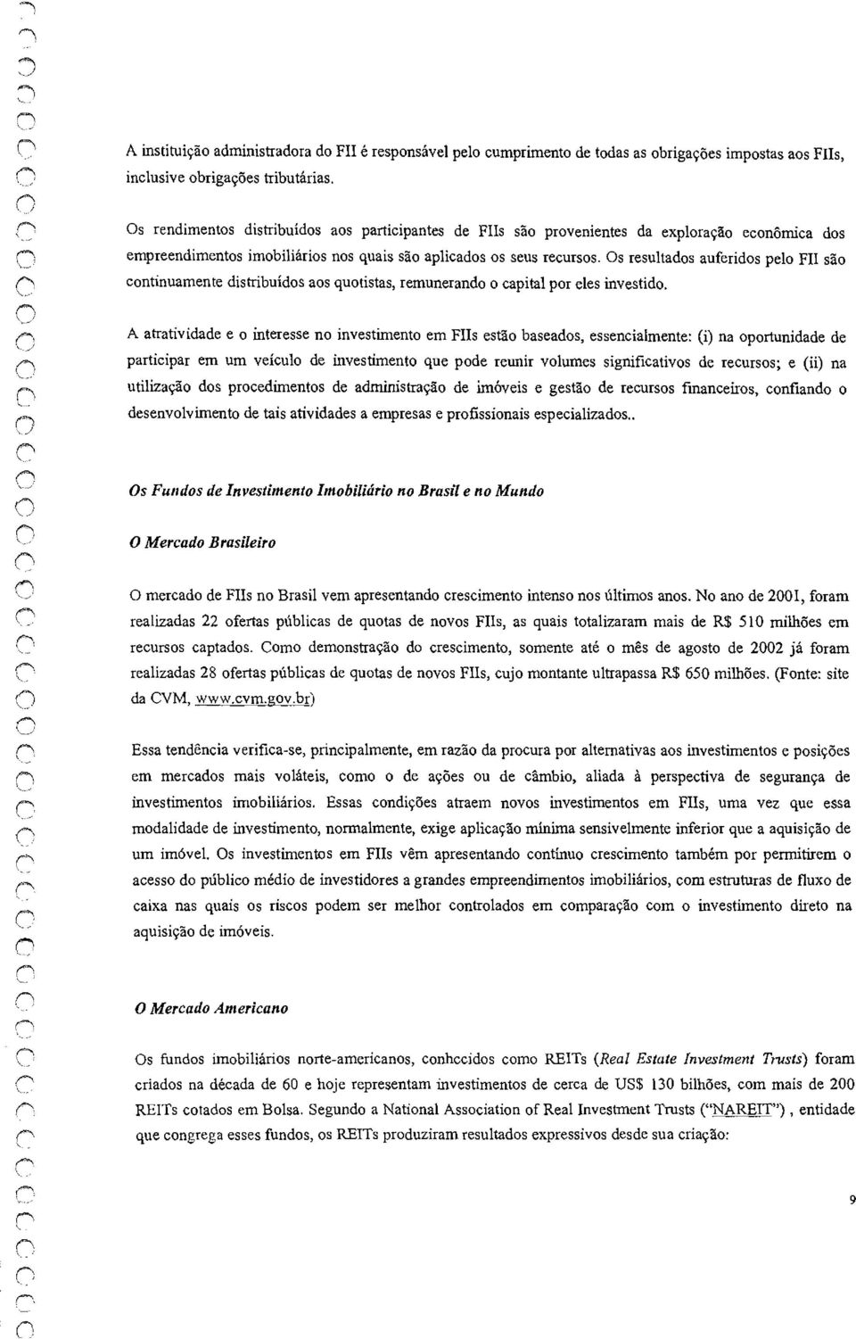 s resultads auferids pel FII sã cntinuamente distribuíds as qutistas, remunerand capital pr eles investid.