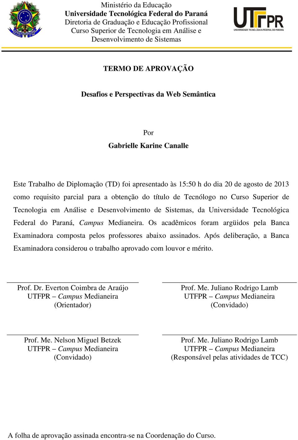 obtenção do título de Tecnólogo no Curso Superior de Tecnologia em Análise e Desenvolvimento de Sistemas, da Universidade Tecnológica Federal do Paraná, Campus Medianeira.