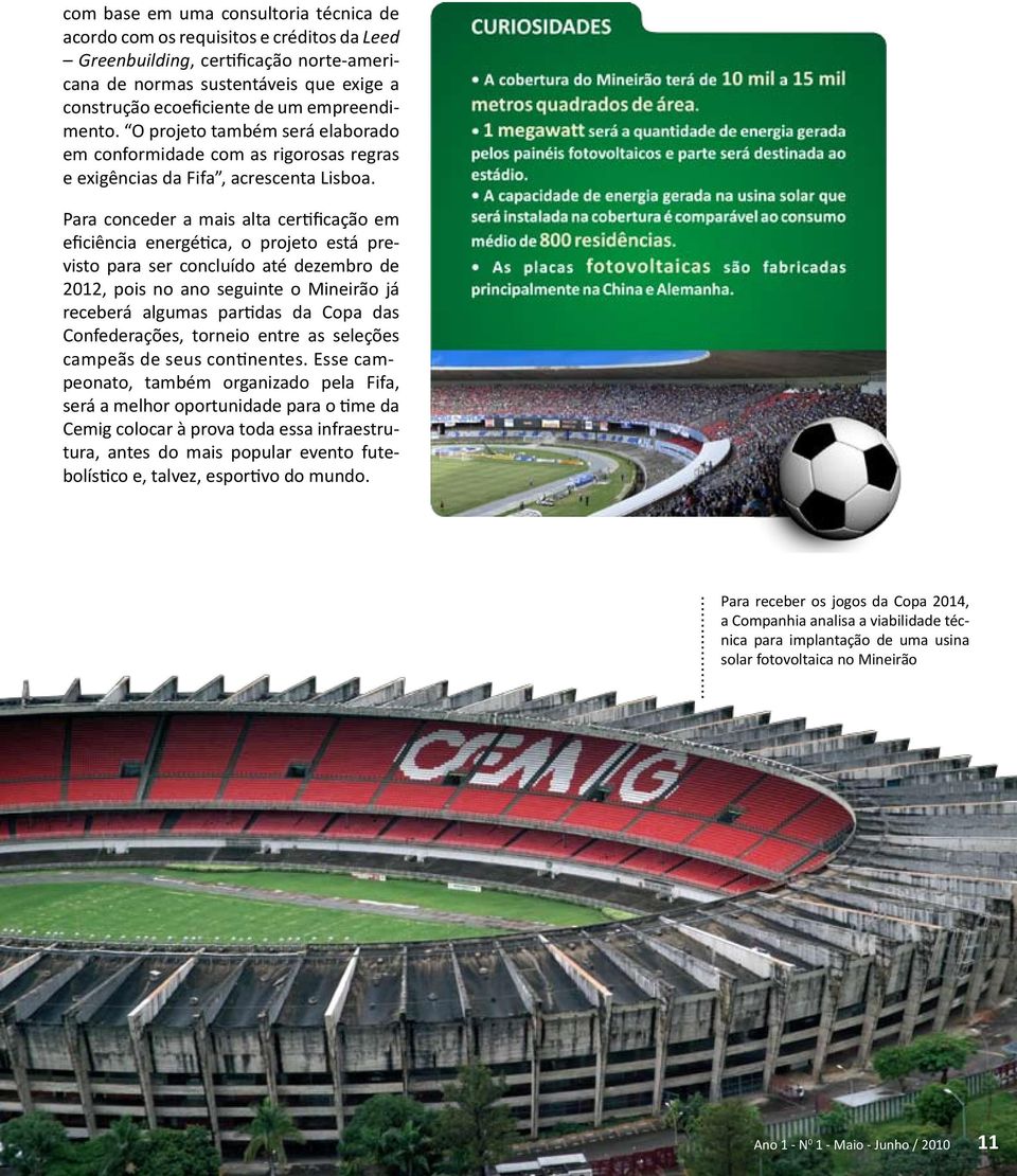 Para conceder a mais alta certificação em eficiência energética, o projeto está previsto para ser concluído até dezembro de 2012, pois no ano seguinte o Mineirão já receberá algumas partidas da Copa