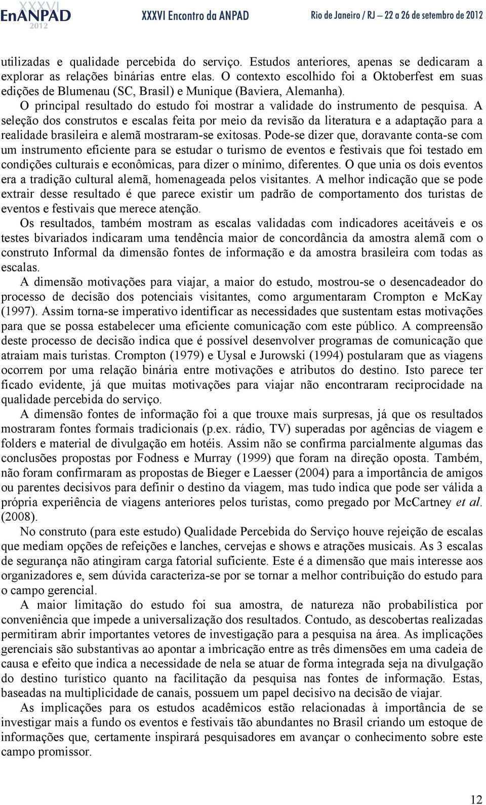 A seleção dos construtos e escalas feita por meio da revisão da literatura e a adaptação para a realidade brasileira e alemã mostraram-se exitosas.