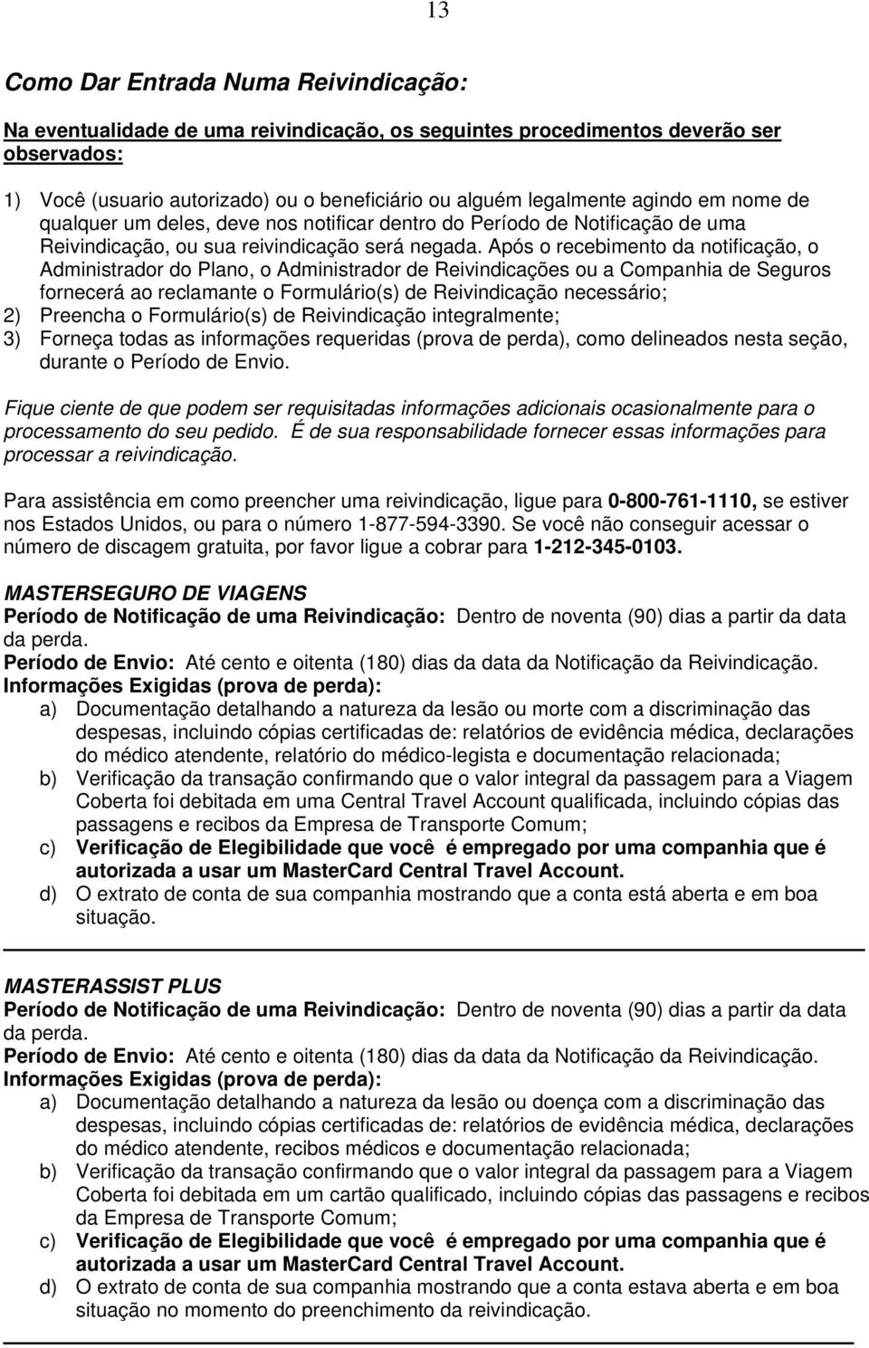 Após o recebimento da notificação, o Administrador do Plano, o Administrador de Reivindicações ou a Companhia de Seguros fornecerá ao reclamante o Formulário(s) de Reivindicação necessário; 2)