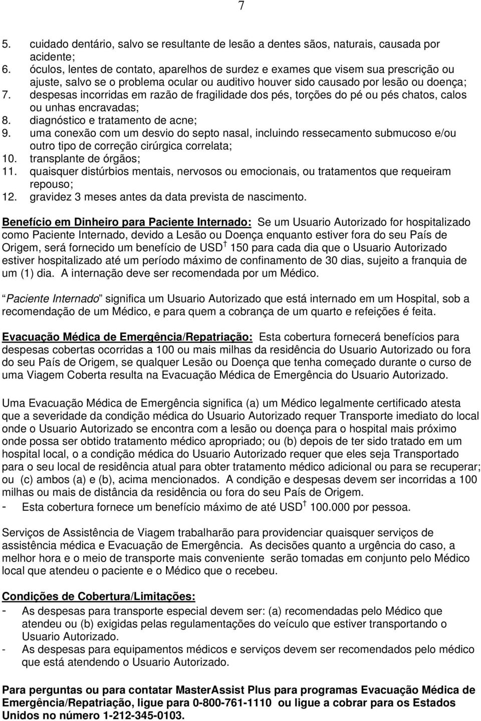 despesas incorridas em razão de fragilidade dos pés, torções do pé ou pés chatos, calos ou unhas encravadas; 8. diagnóstico e tratamento de acne; 9.