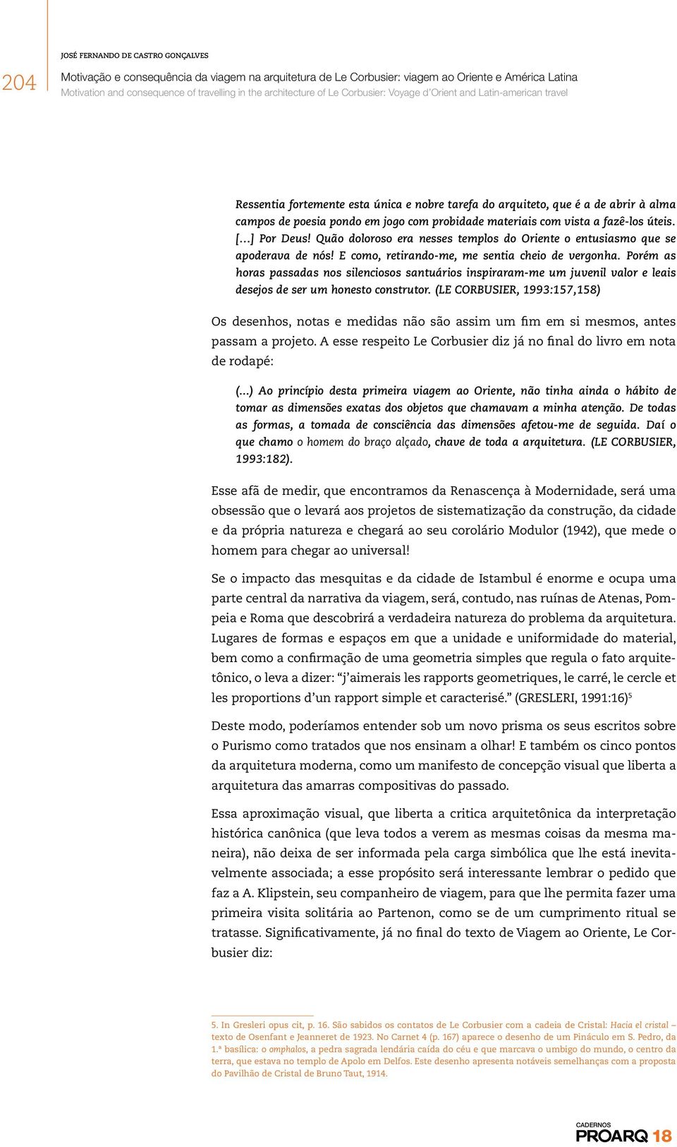 Porém as horas passadas nos silenciosos santuários inspiraram-me um juvenil valor e leais desejos de ser um honesto construtor.