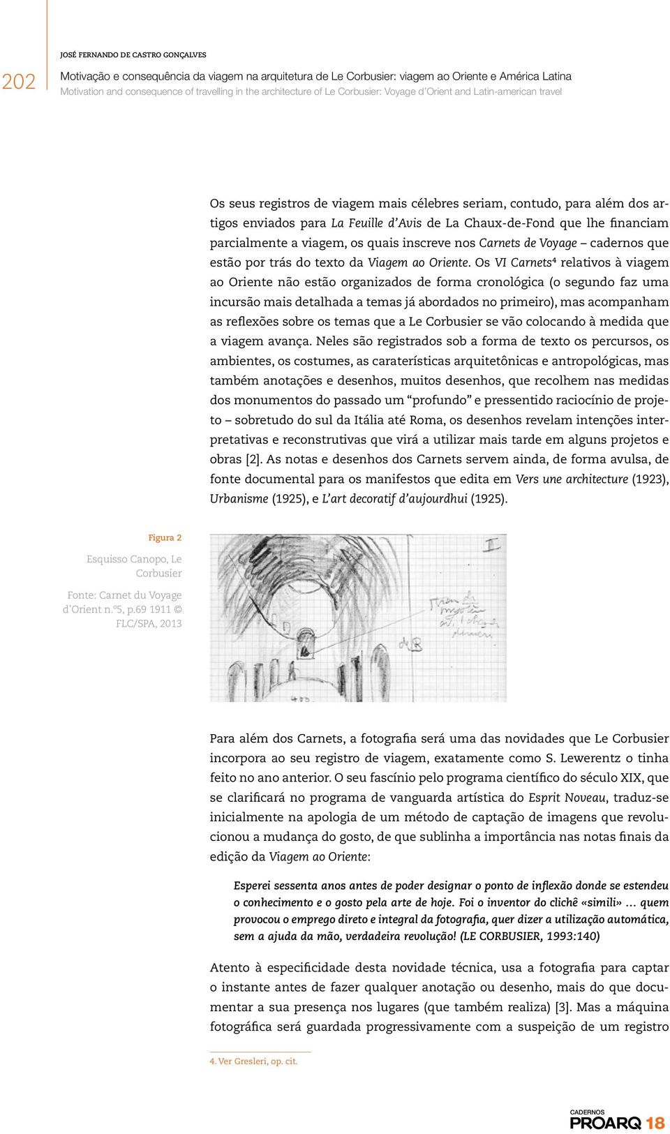 Os VI Carnets 4 relativos à viagem ao Oriente não estão organizados de forma cronológica (o segundo faz uma incursão mais detalhada a temas já abordados no primeiro), mas acompanham as reflexões