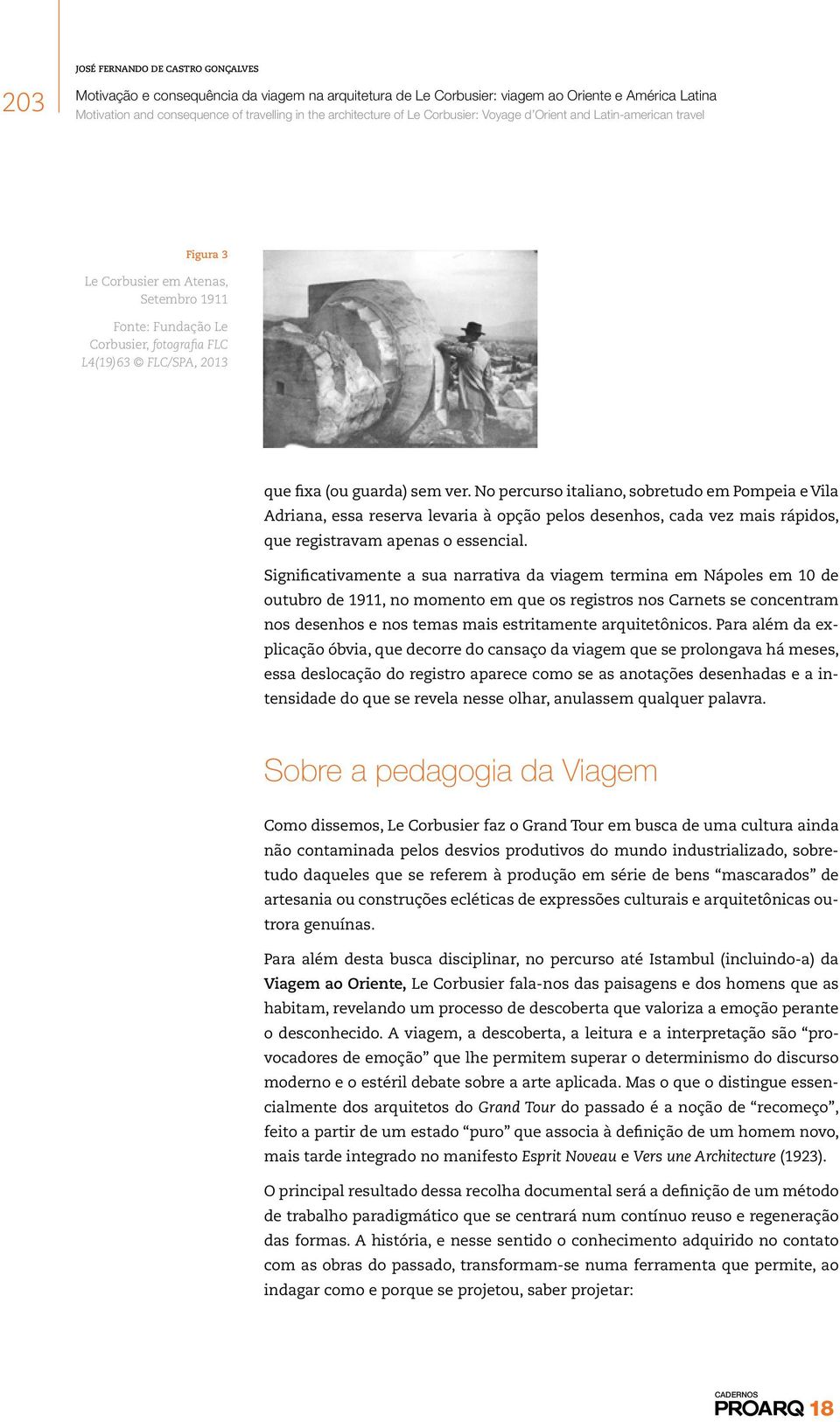 Significativamente a sua narrativa da viagem termina em Nápoles em 10 de outubro de 1911, no momento em que os registros nos Carnets se concentram nos desenhos e nos temas mais estritamente