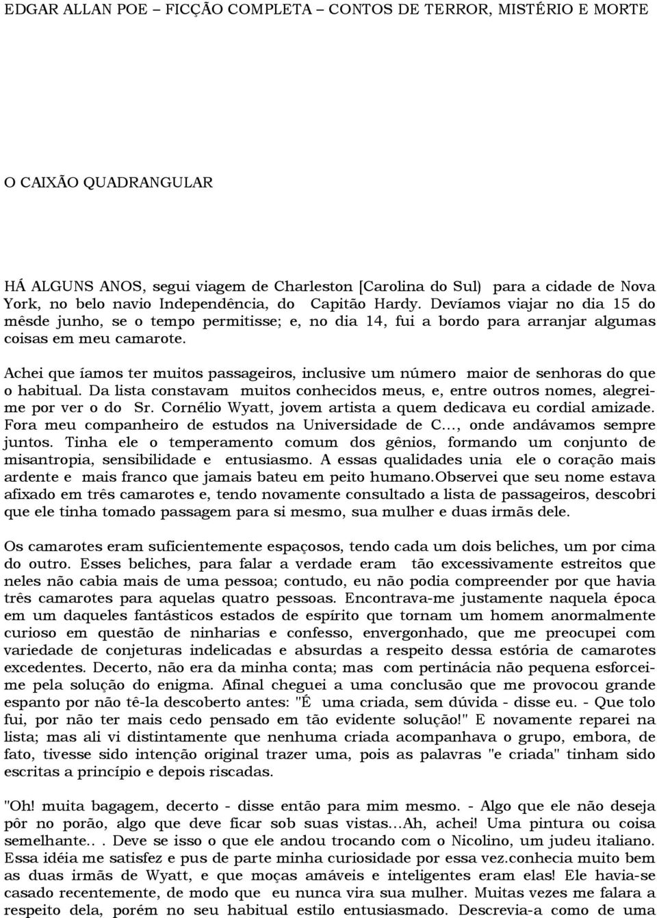 Achei que íamos ter muitos passageiros, inclusive um número maior de senhoras do que o habitual. Da lista constavam muitos conhecidos meus, e, entre outros nomes, alegreime por ver o do Sr.