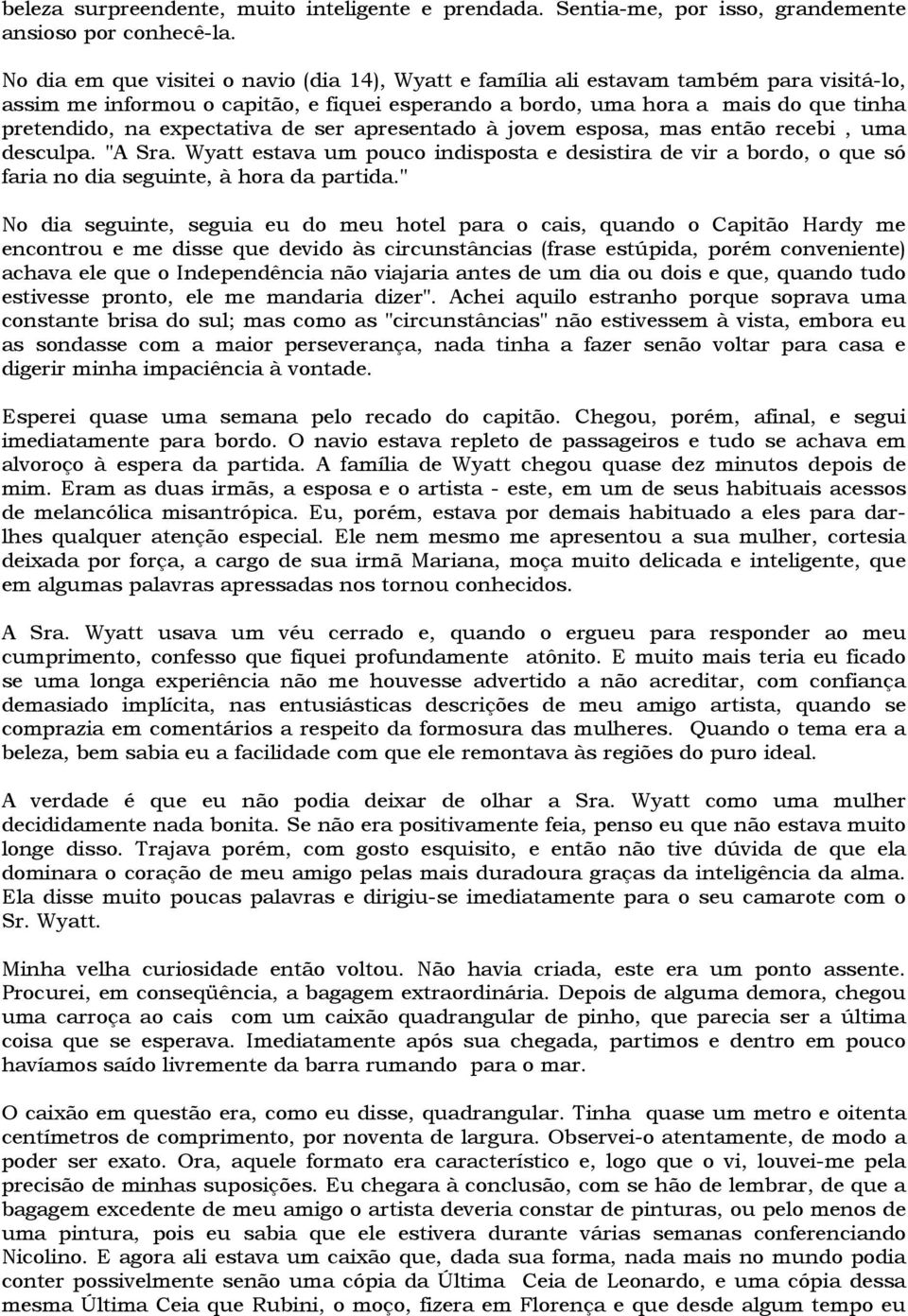 expectativa de ser apresentado à jovem esposa, mas então recebi, uma desculpa. "A Sra. Wyatt estava um pouco indisposta e desistira de vir a bordo, o que só faria no dia seguinte, à hora da partida.