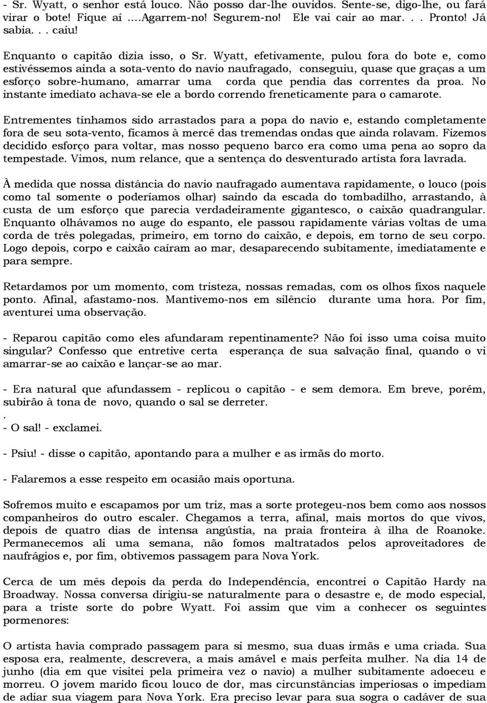 Wyatt, efetivamente, pulou fora do bote e, como estivéssemos ainda a sota-vento do navio naufragado, conseguiu, quase que graças a um esforço sobre-humano, amarrar uma corda que pendia das correntes