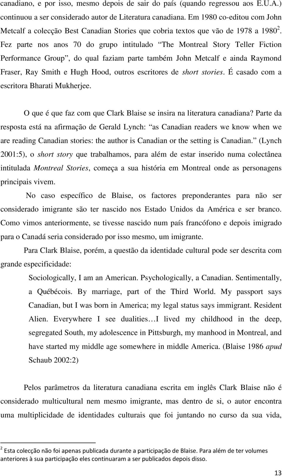 Fez parte nos anos 70 do grupo intitulado The Montreal Story Teller Fiction Performance Group, do qual faziam parte também John Metcalf e ainda Raymond Fraser, Ray Smith e Hugh Hood, outros