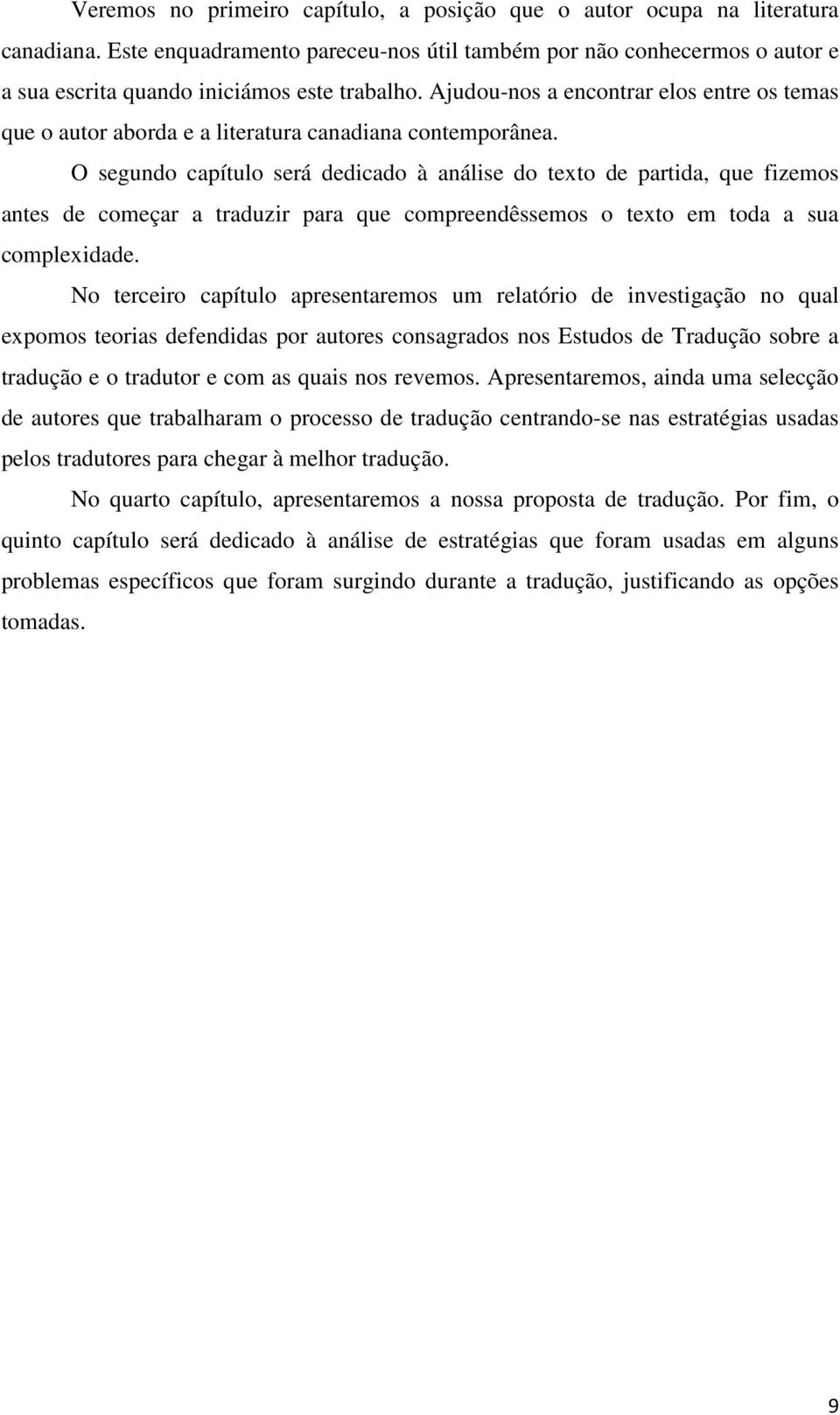 Ajudou-nos a encontrar elos entre os temas que o autor aborda e a literatura canadiana contemporânea.