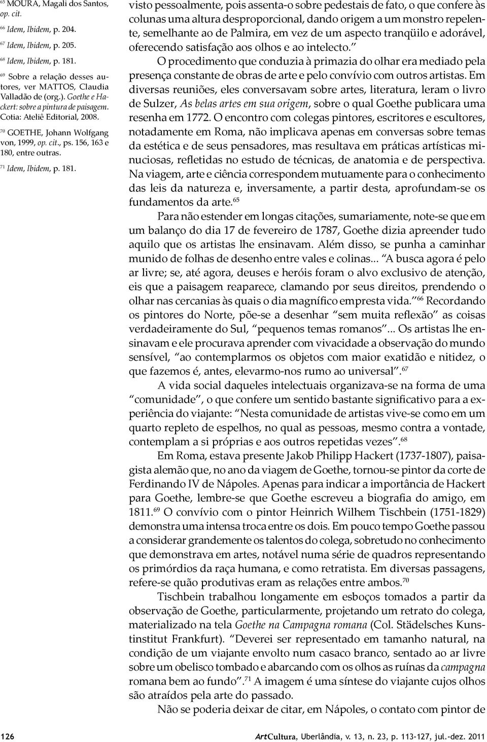 visto pessoalmente, pois assenta-o sobre pedestais de fato, o que confere às colunas uma altura desproporcional, dando origem a um monstro repelente, semelhante ao de Palmira, em vez de um aspecto