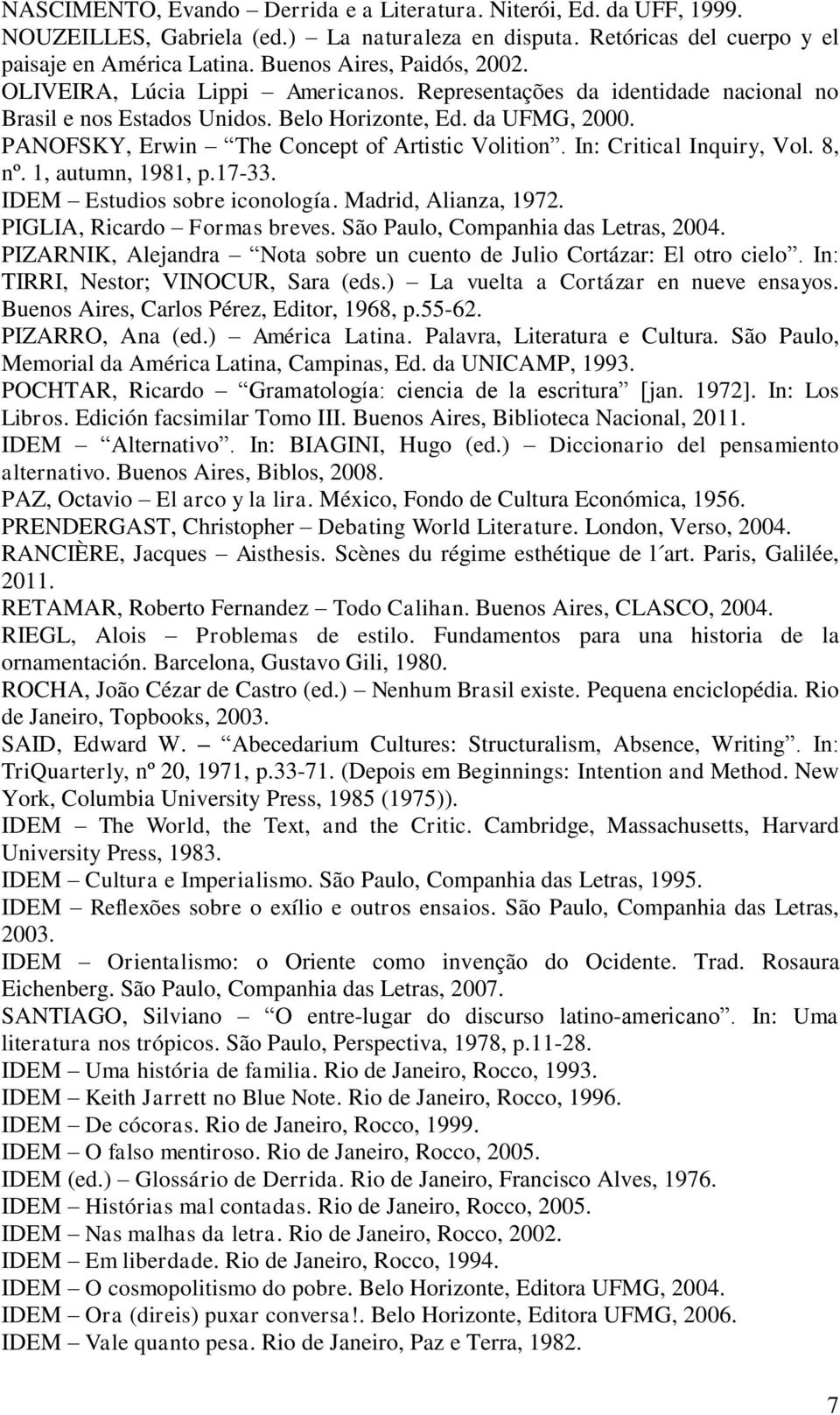 PANOFSKY, Erwin The Concept of Artistic Volition. In: Critical Inquiry, Vol. 8, nº. 1, autumn, 1981, p.17-33. IDEM Estudios sobre iconología. Madrid, Alianza, 1972. PIGLIA, Ricardo Formas breves.