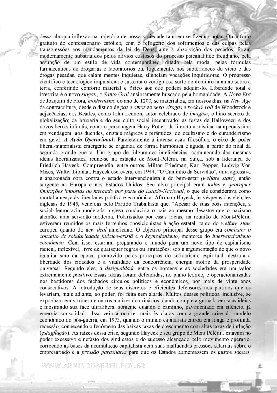 substituídos pelos alívios custosos do processo psicanalítico freudiano, pela assunção de um estilo de vida contemporâneo, ditado pela moda, pelas fórmulas farmacêuticas de drogarias e laboratórios