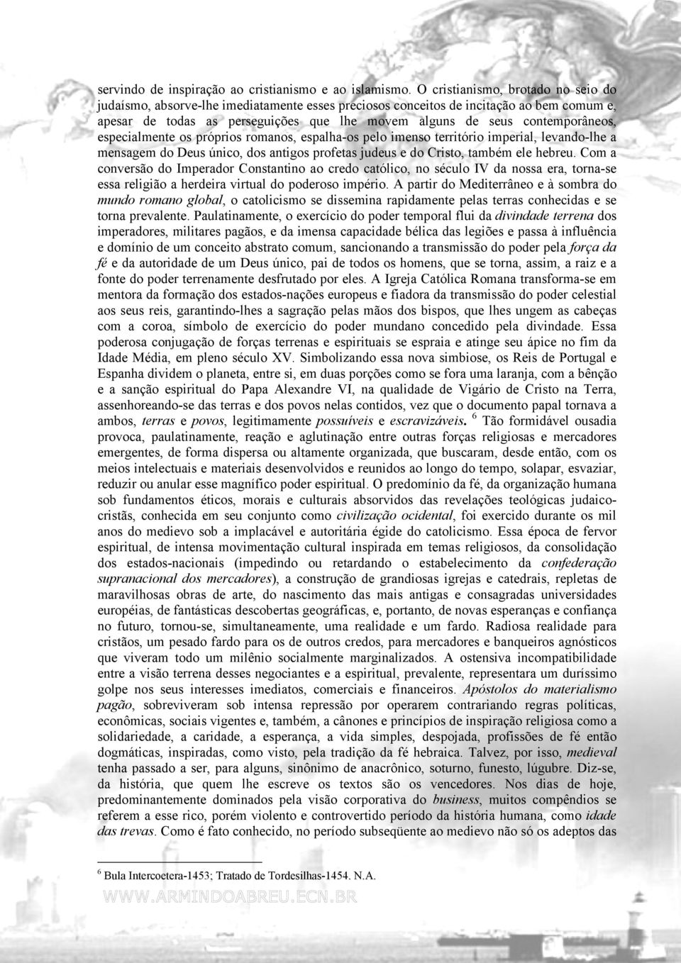 contemporâneos, especialmente os próprios romanos, espalha-os pelo imenso território imperial, levando-lhe a mensagem do Deus único, dos antigos profetas judeus e do Cristo, também ele hebreu.