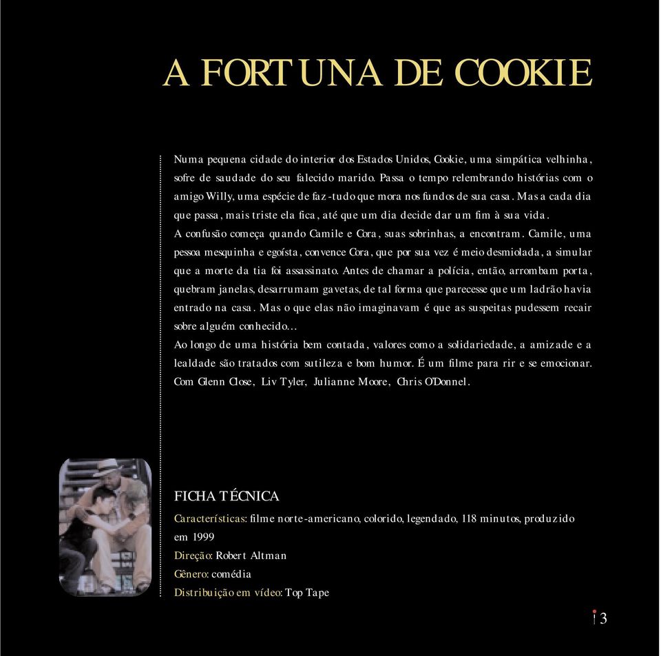 Mas a cada dia que passa, mais triste ela fica, até que um dia decide dar um fim à sua vida. A confusão começa quando Camile e Cora, suas sobrinhas, a encontram.