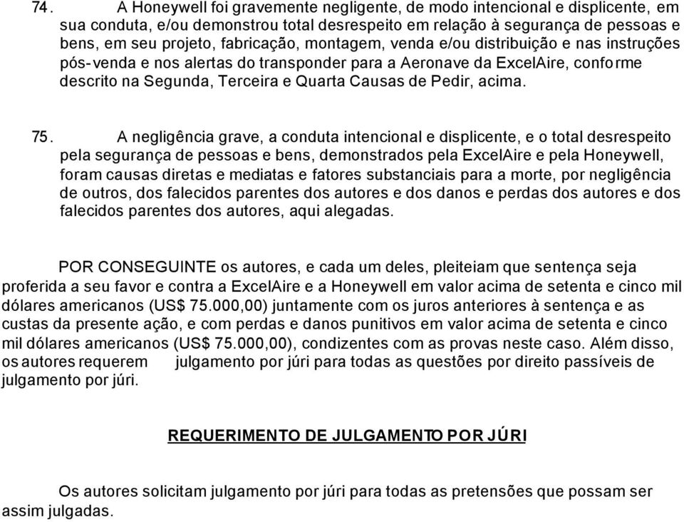 A negligência grave, a conduta intencional e displicente, e o total desrespeito pela segurança de pessoas e bens, demonstrados pela ExcelAire e pela Honeywell, foram causas diretas e mediatas e