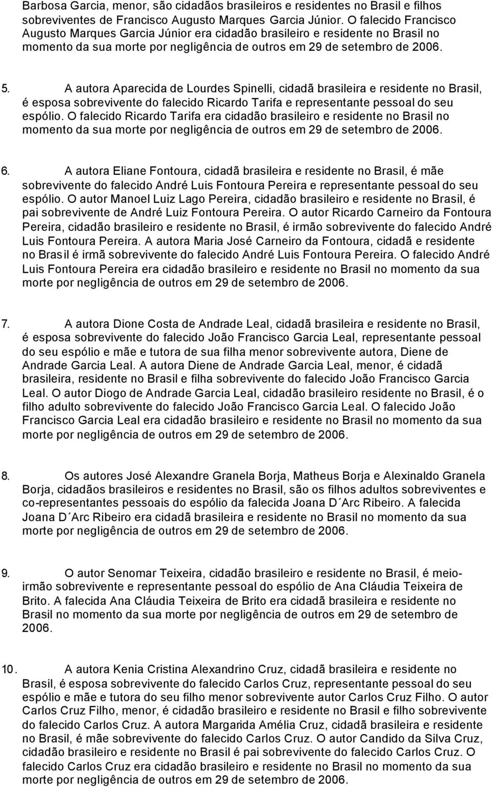 A autora Aparecida de Lourdes Spinelli, cidadã brasileira e residente no Brasil, é esposa sobrevivente do falecido Ricardo Tarifa e representante pessoal do seu espólio.