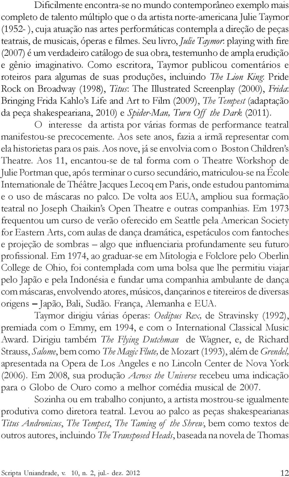 Como escritora, Taymor publicou comentários e roteiros para algumas de suas produções, incluindo The Lion King: Pride Rock on Broadway (1998), Titus: The Illustrated Screenplay (2000), Frida: