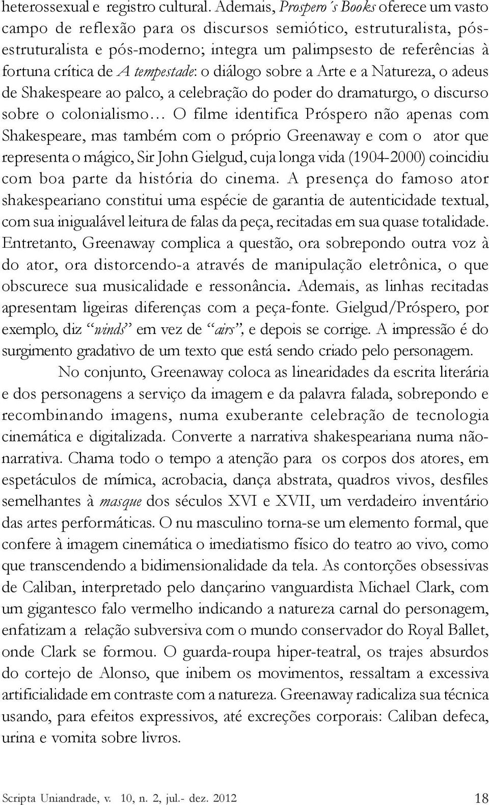 tempestade: o diálogo sobre a Arte e a Natureza, o adeus de Shakespeare ao palco, a celebração do poder do dramaturgo, o discurso sobre o colonialismo O filme identifica Próspero não apenas com