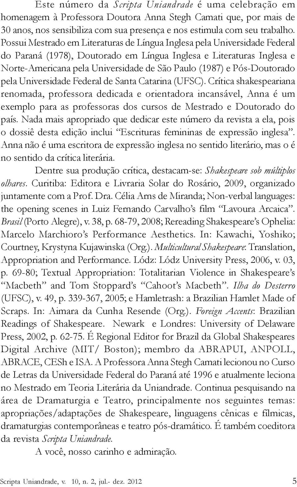 e Pós-Doutorado pela Universidade Federal de Santa Catarina (UFSC).
