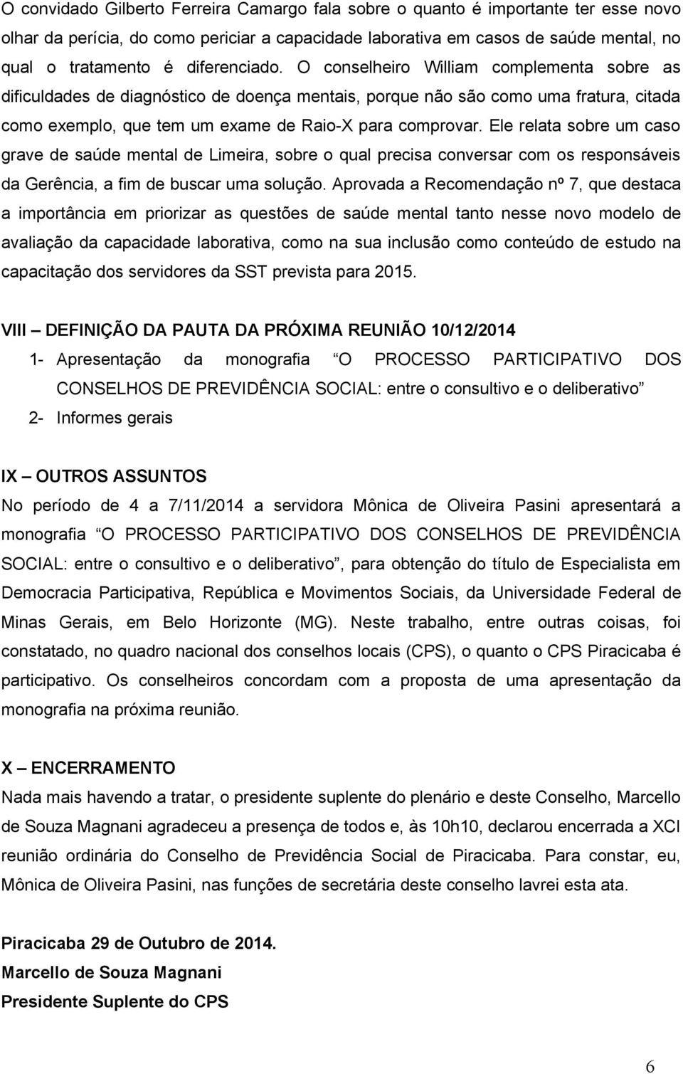 Ele relata sobre um caso grave de saúde mental de Limeira, sobre o qual precisa conversar com os responsáveis da Gerência, a fim de buscar uma solução.