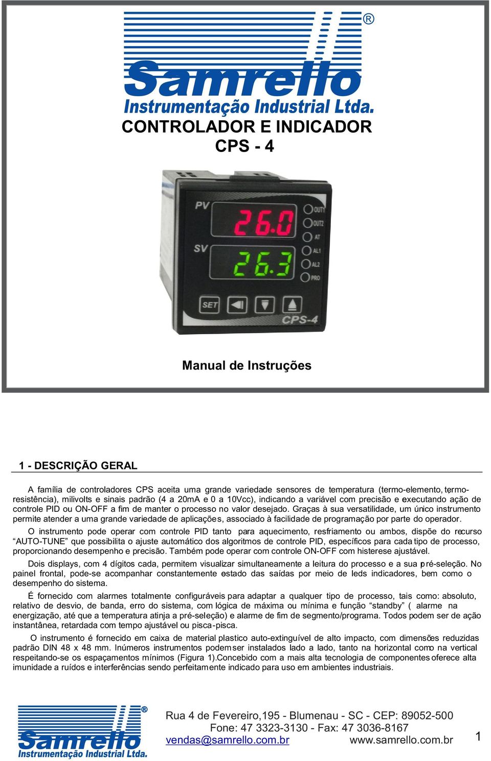 Graças à sua versatilidade, um úni co instrumento permite atender a uma grande variedade de aplicações, associado à facilidade de programação por parte do operador.