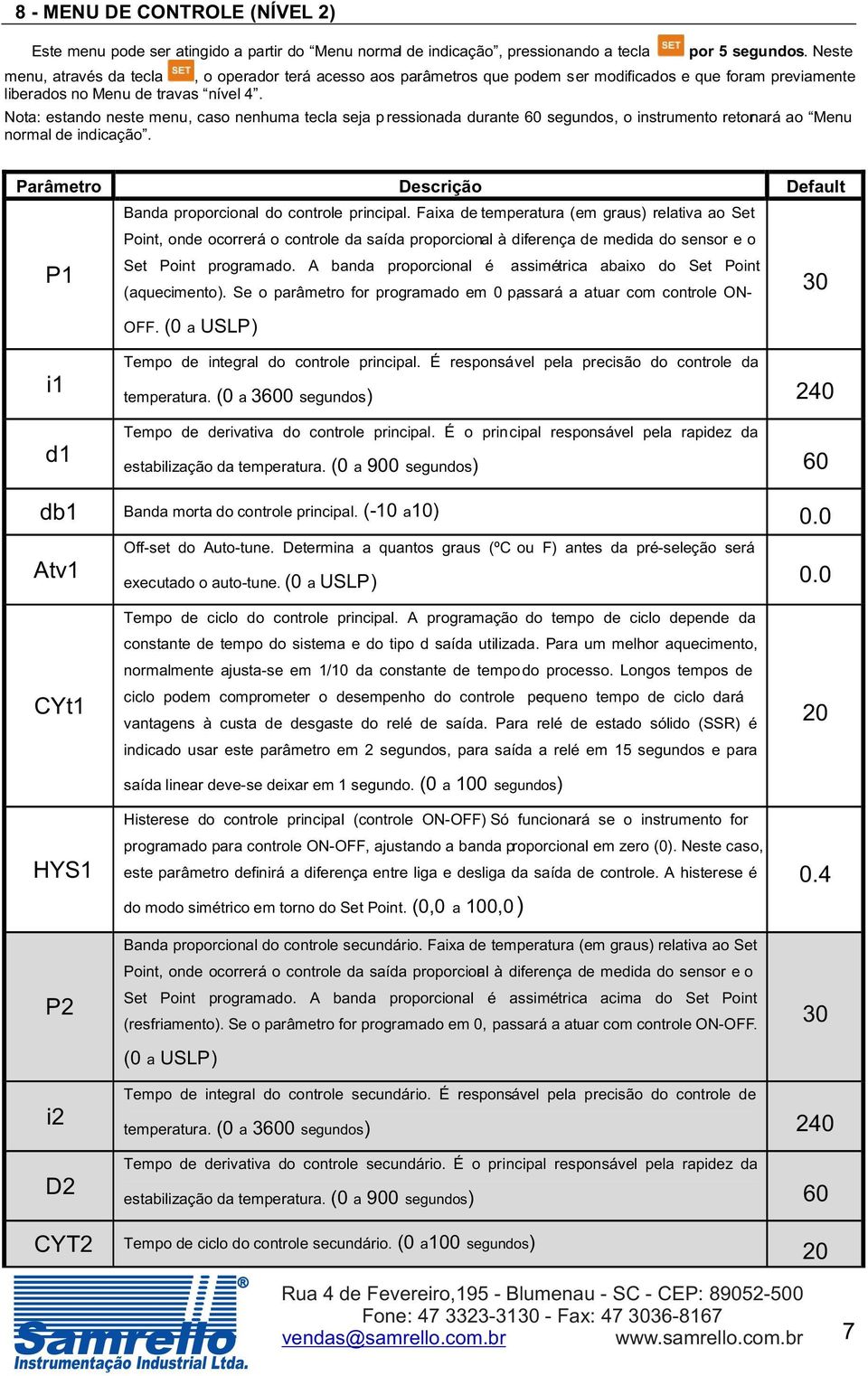 Nota: estando neste menu, caso nenhuma tecla seja p r essionada durante 60 segundos, o instrumento retornará ao Menu normal de indicação.