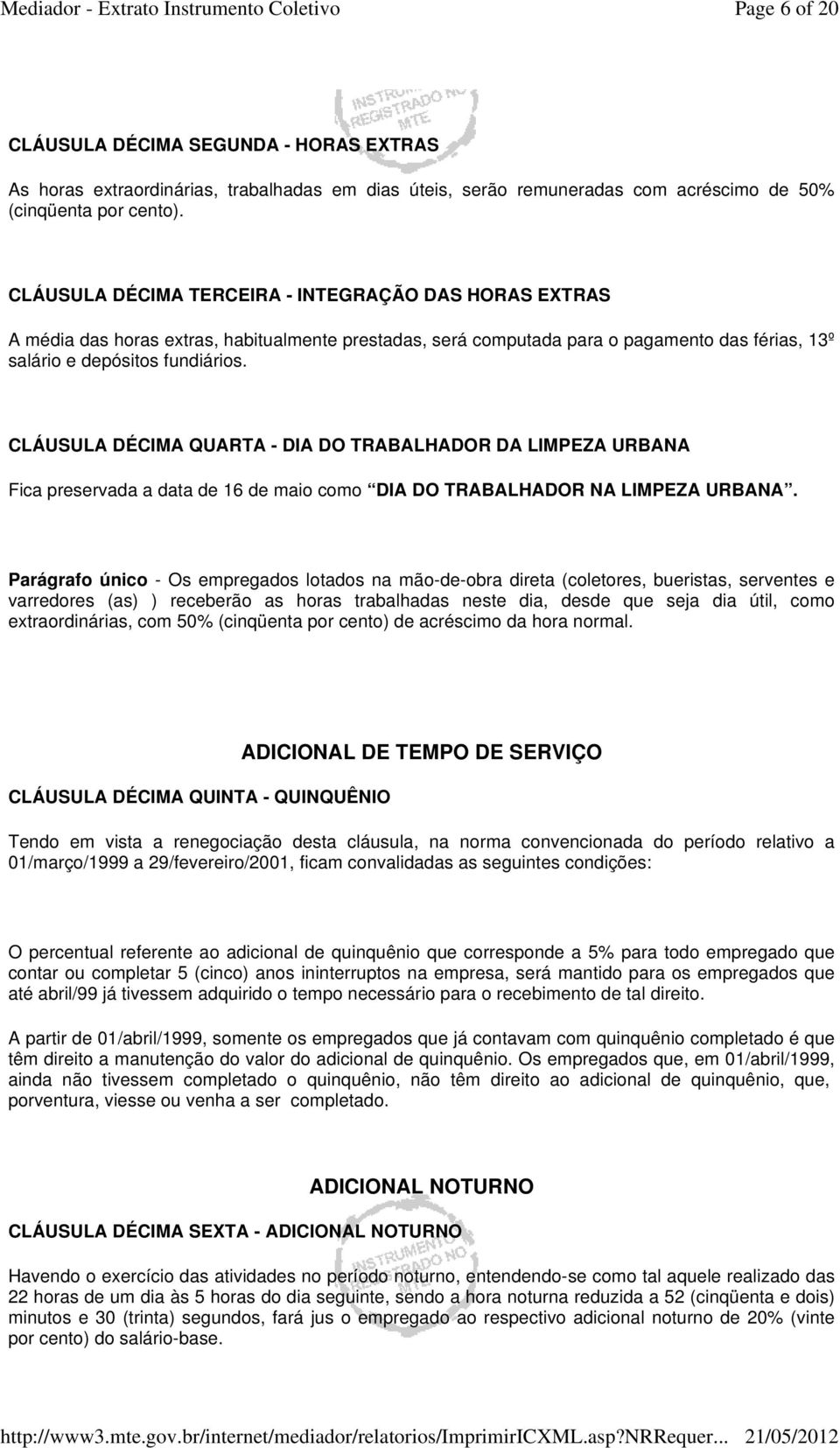 CLÁUSULA DÉCIMA QUARTA - DIA DO TRABALHADOR DA LIMPEZA URBANA Fica preservada a data de 16 de maio como DIA DO TRABALHADOR NA LIMPEZA URBANA.