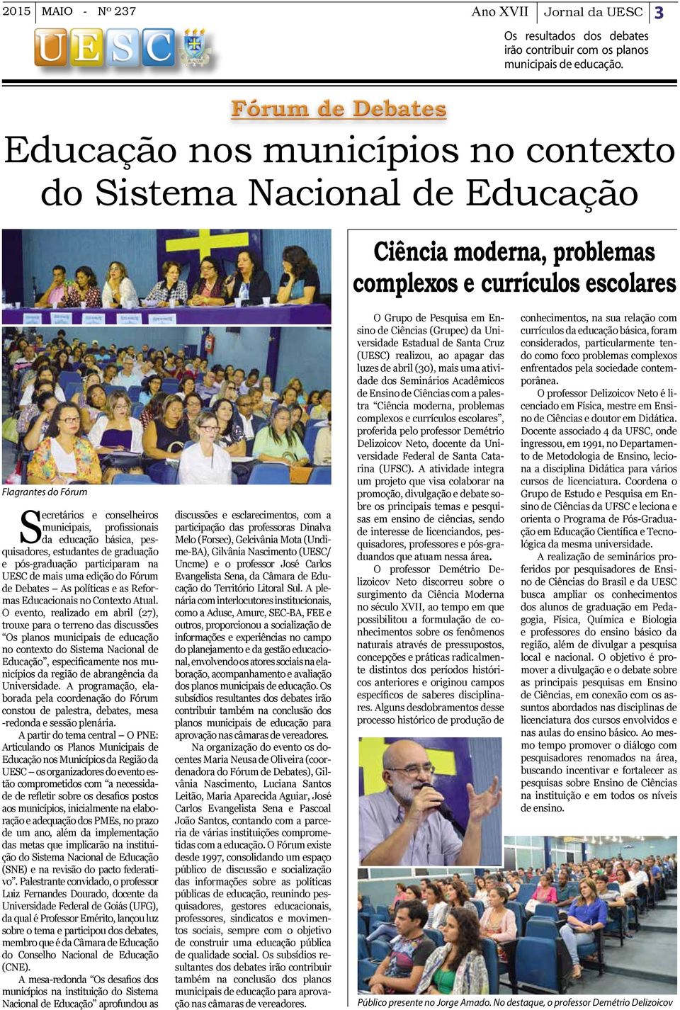 municipais, profissionais da educação básica, pesquisadores, estudantes de graduação e pós-graduação participaram na UESC de mais uma edição do Fórum de Debates As políticas e as Reformas