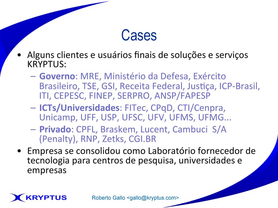 FITec, CPqD, CTI/Cenpra, Unicamp, UFF, USP, UFSC, UFV, UFMS, UFMG.