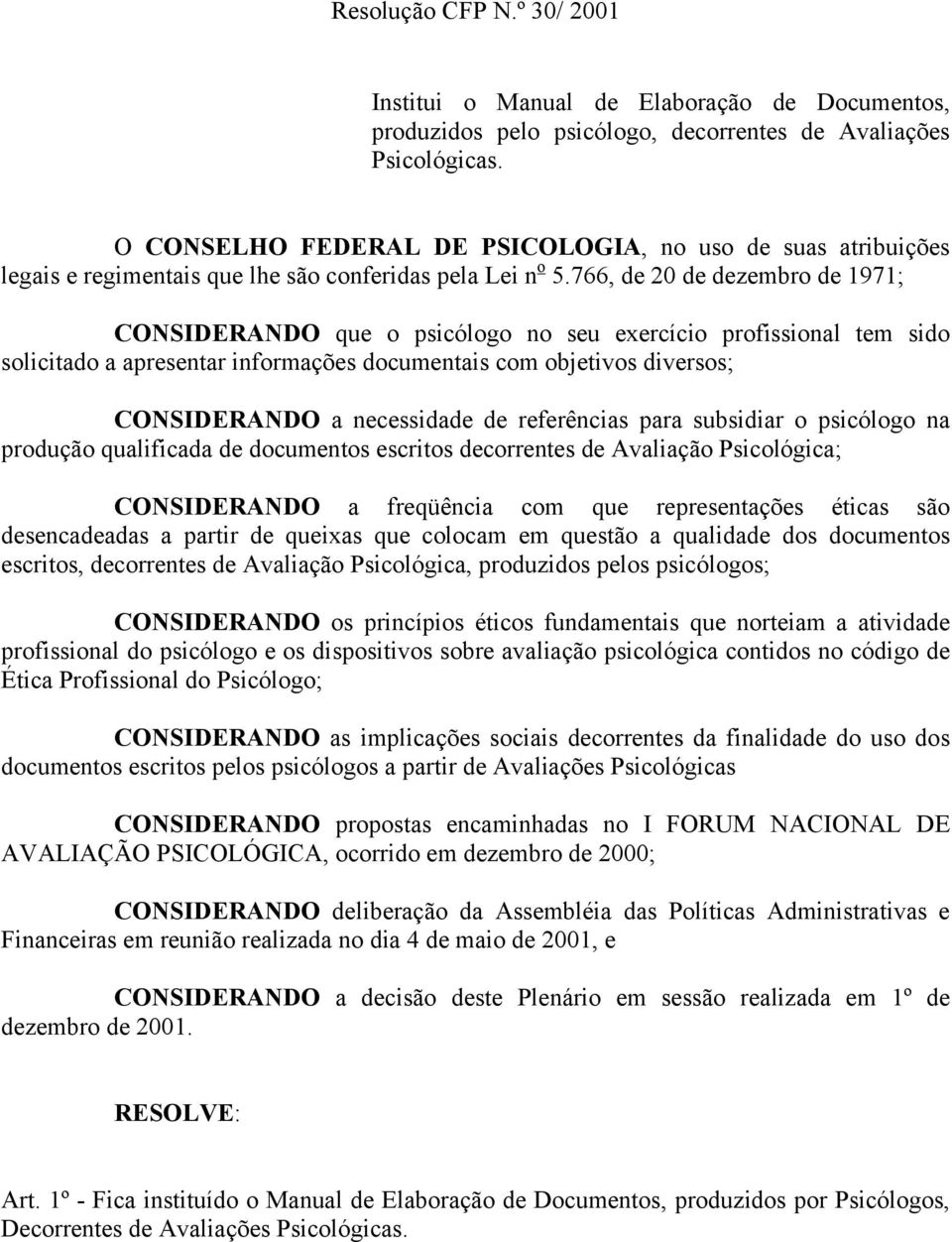 766, de 20 de dezembro de 1971; CONSIDERANDO que o psicólogo no seu exercício profissional tem sido solicitado a apresentar informações documentais com objetivos diversos; CONSIDERANDO a necessidade