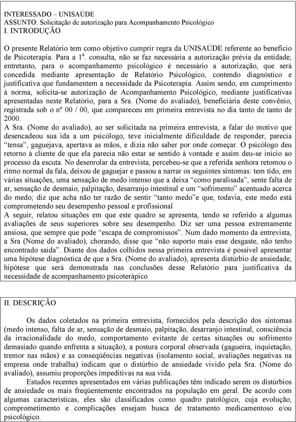 consulta, não se faz necessária a autorização prévia da entidade; entretanto, para o acompanhamento psicológico é necessário a autorização, que será concedida mediante apresentação de Relatório