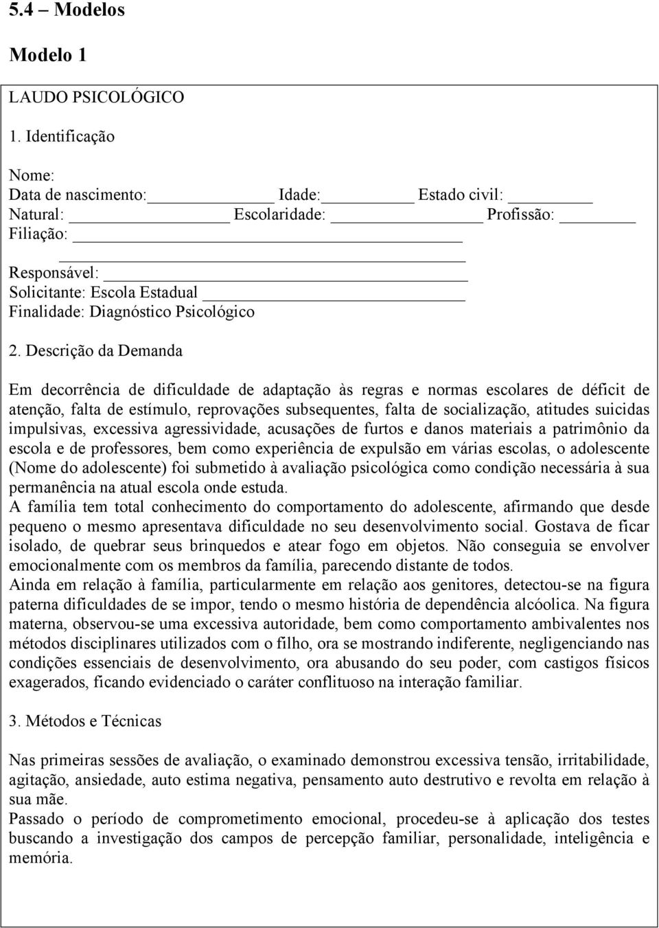 Descrição da Demanda Em decorrência de dificuldade de adaptação às regras e normas escolares de déficit de atenção, falta de estímulo, reprovações subsequentes, falta de socialização, atitudes