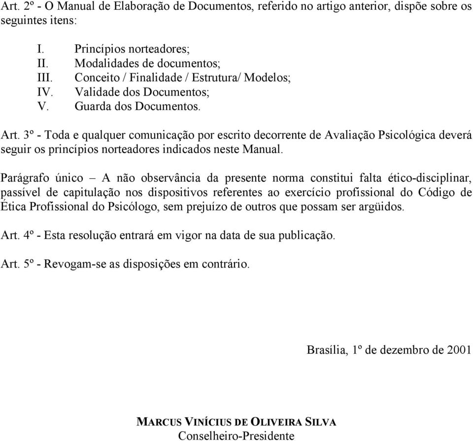 3º - Toda e qualquer comunicação por escrito decorrente de Avaliação Psicológica deverá seguir os princípios norteadores indicados neste Manual.