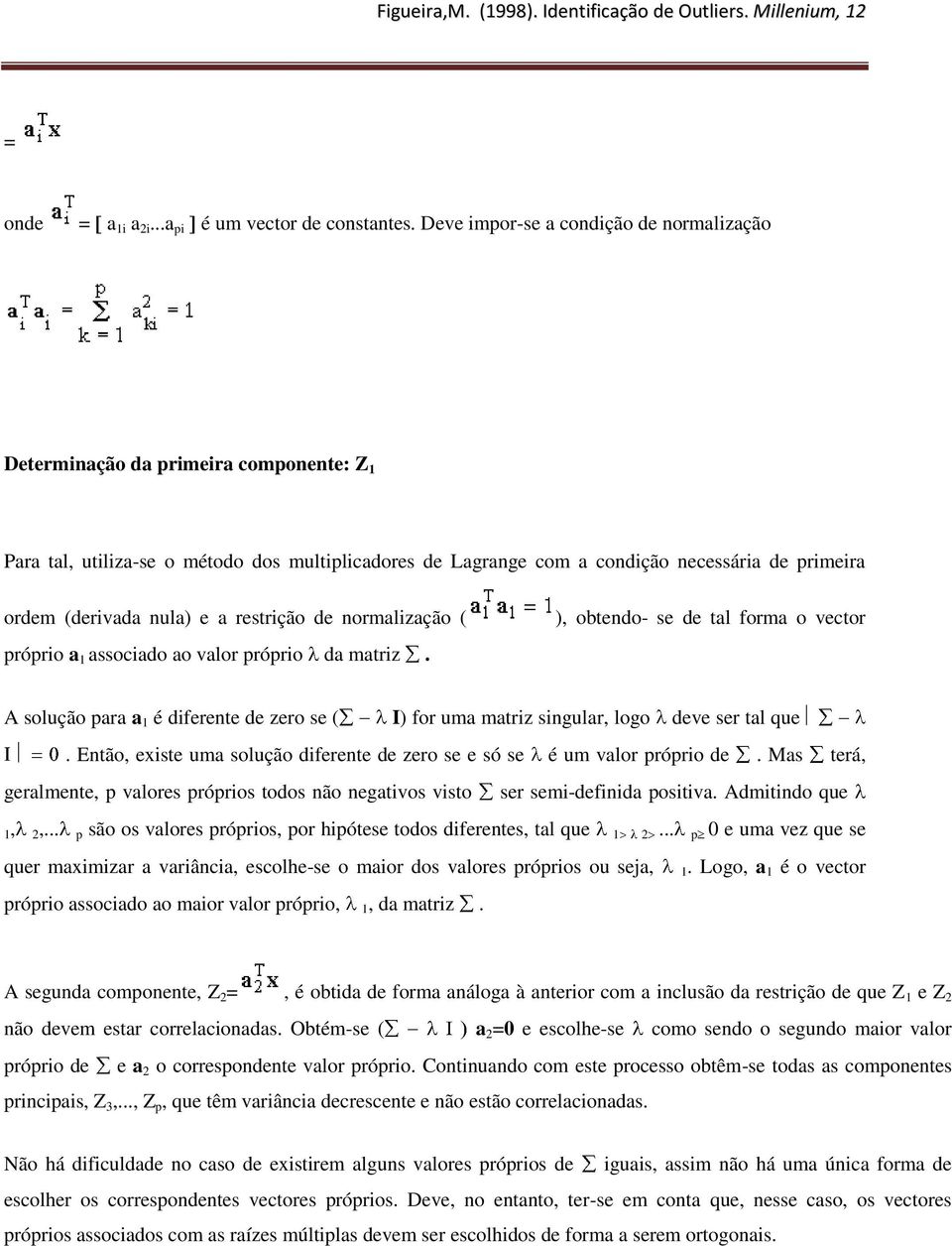 nula) e a restrição de normalização ( próprio a 1 associado ao valor próprio da matriz.