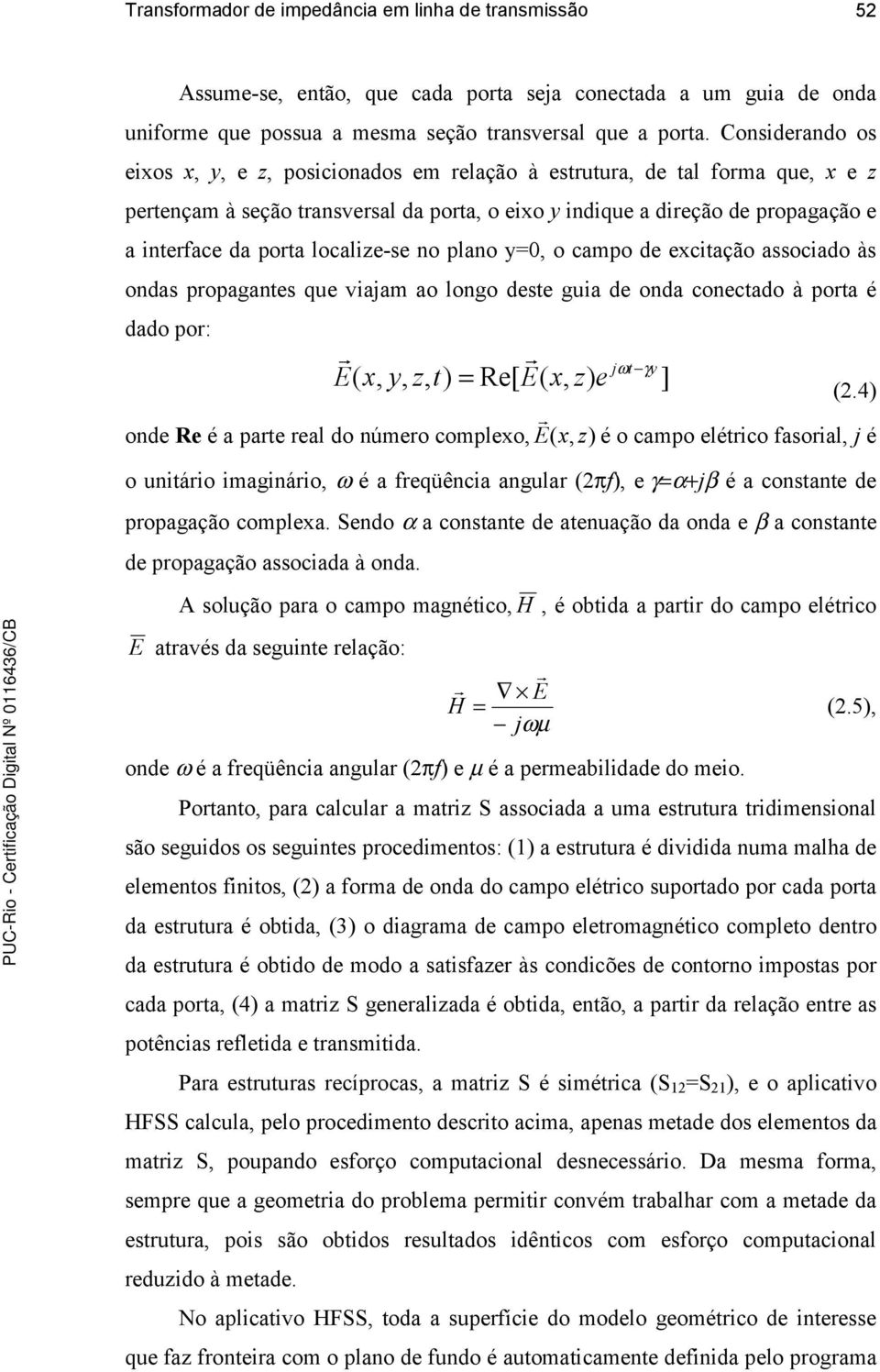 localize-se no plano y=0, o campo de excitação associado às ondas propagantes que viajam ao longo deste guia de onda conectado à porta é dado por: E( x, y, z, t) = Re[ E( x, z) e jωt γy (2.