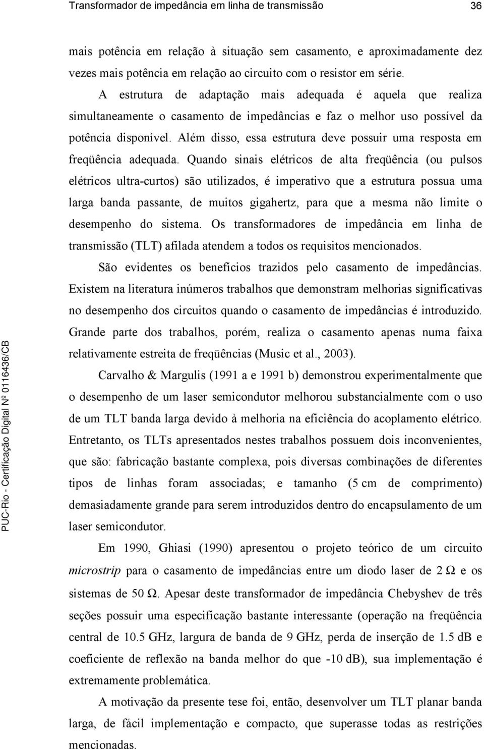 Além disso, essa estrutura deve possuir uma resposta em freqüência adequada.